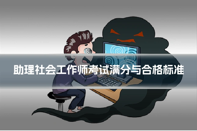 助理社会工作师考试满分与合格标准