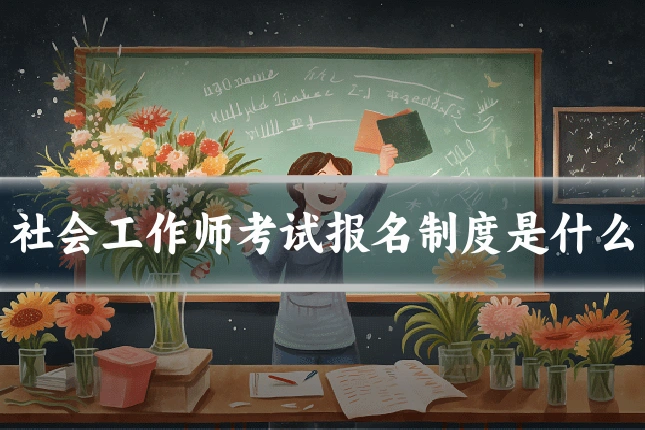 社会工作师考试报名制度是什么