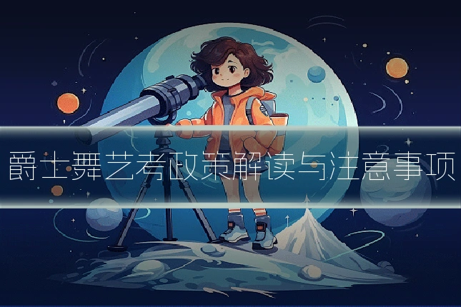 爵士舞艺考政策解读与注意事项