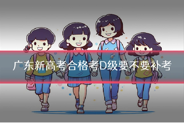 广东新高考合格考D级要不要补考