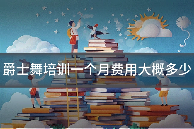 爵士舞培训一个月费用大概多少