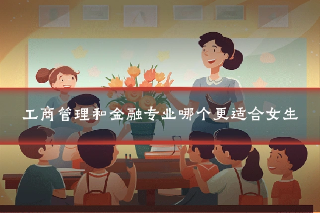 工商管理和金融专业哪个更适合女生