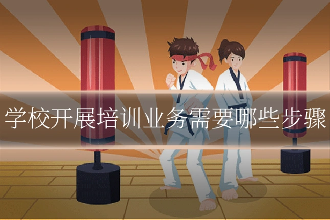 学校开展培训业务需要哪些步骤