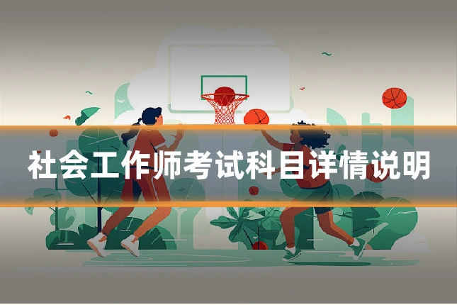 社会工作师考试科目详情说明