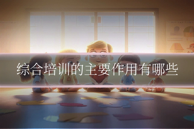 综合培训的主要作用有哪些