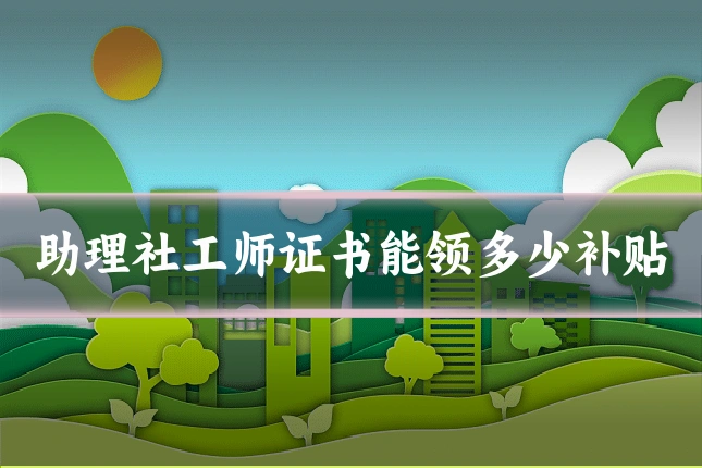 助理社工师证书能领多少补贴