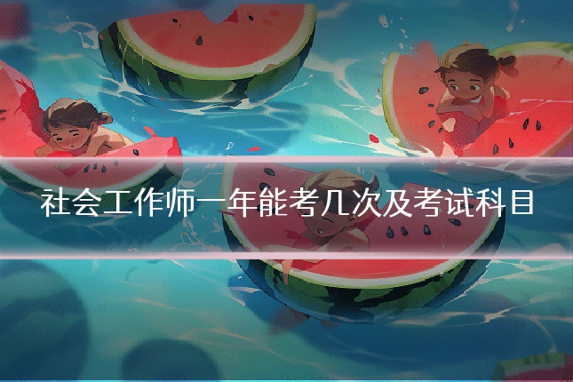 社会工作师一年能考几次及考试科目