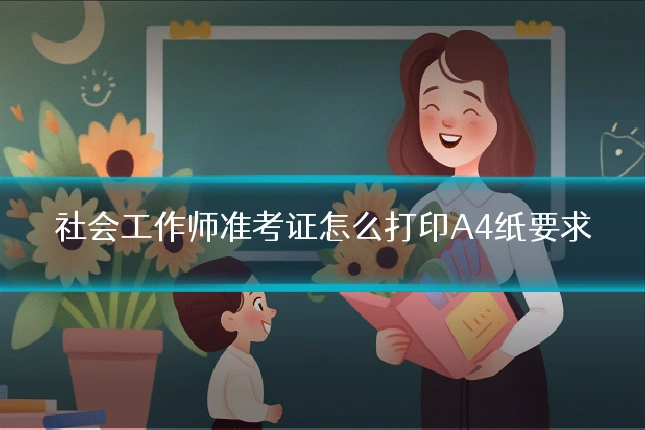 社会工作师准考证怎么打印A4纸要求
