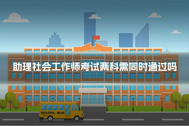 助理社会工作师考试两科需同时通过吗