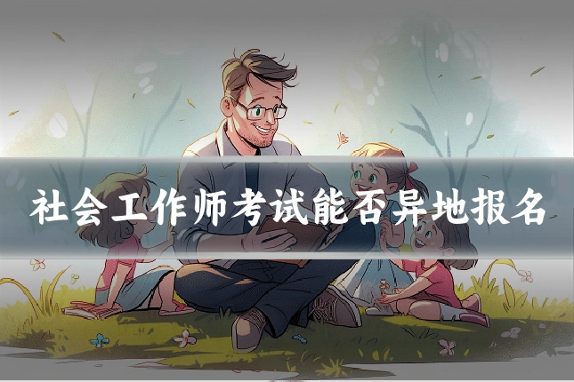 社会工作师考试能否异地报名