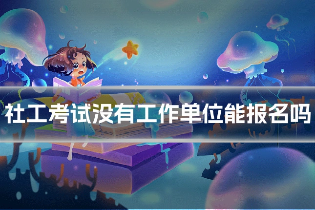 社工考试没有工作单位能报名吗