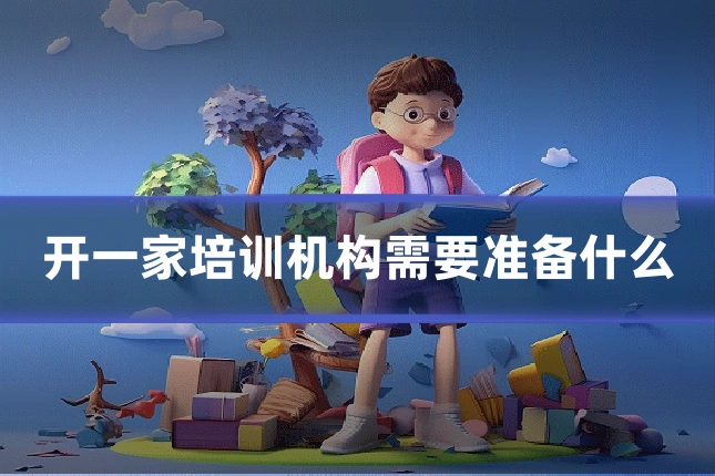 开一家培训机构需要准备什么