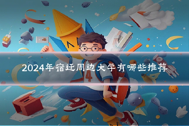 2024年宿迁周边大学有哪些推荐