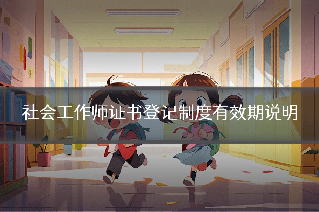 社会工作师证书登记制度有效期说明
