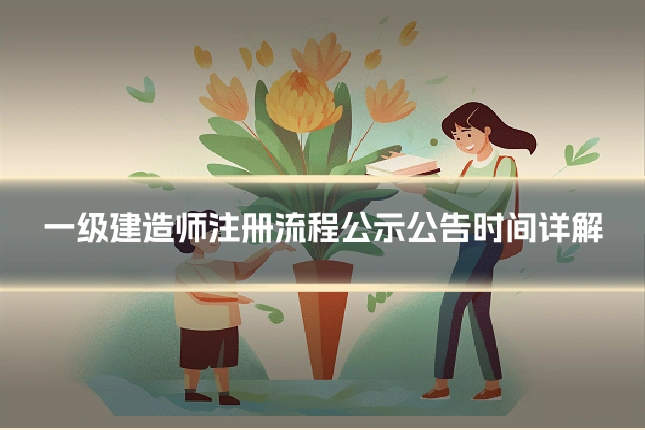一级建造师注册流程公示公告时间详解