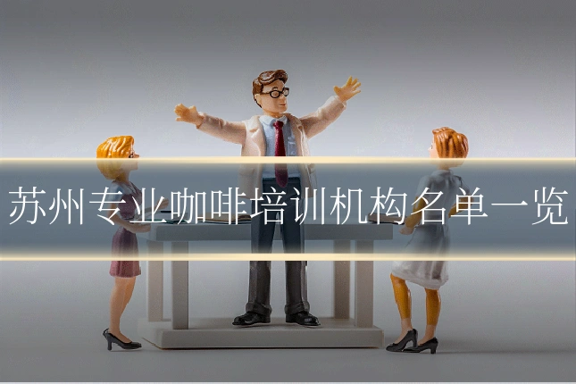 苏州专业咖啡培训机构名单一览