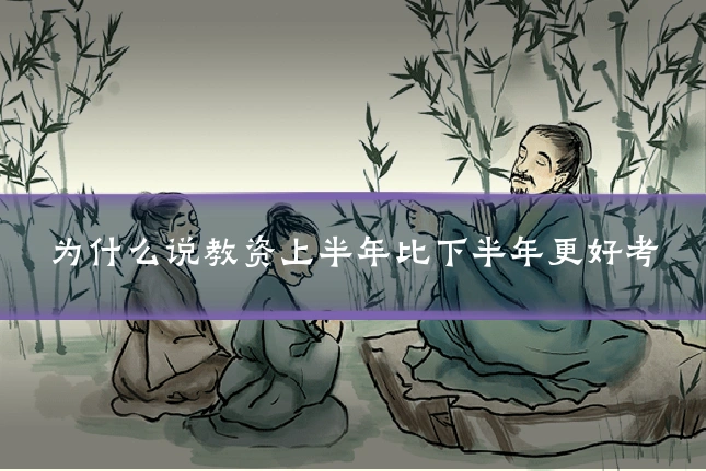 为什么说教资上半年比下半年更好考