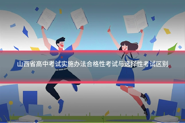 山西省高中考试实施办法合格性考试与选择性考试区别