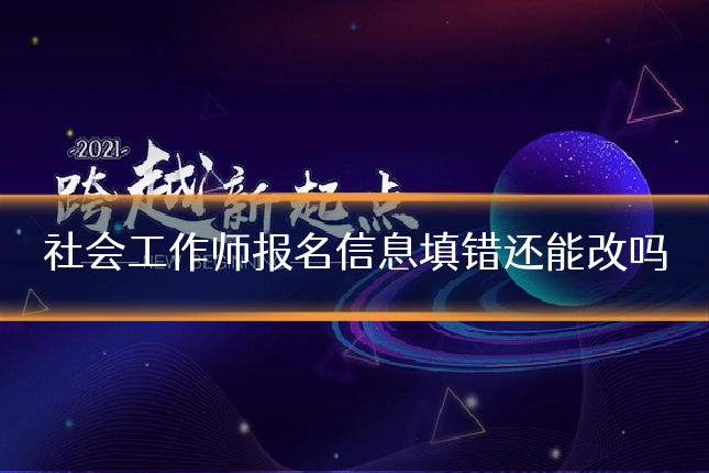 社会工作师报名信息填错还能改吗