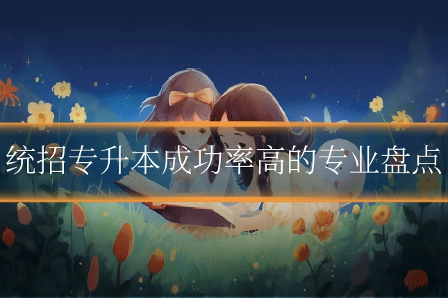 统招专升本成功率高的专业盘点