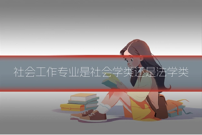社会工作专业是社会学类还是法学类
