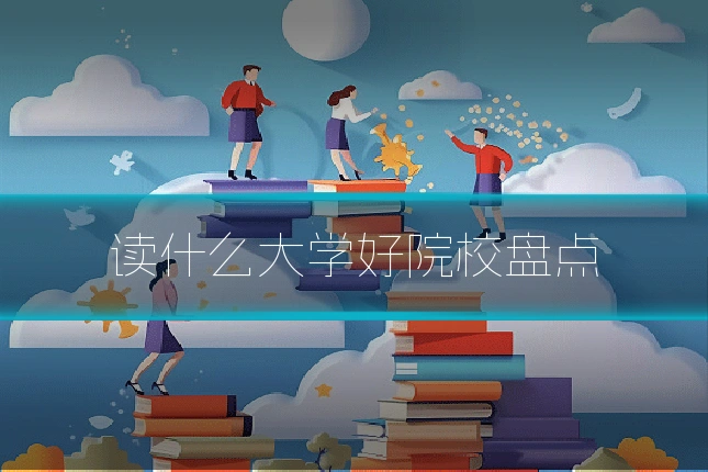读什么大学好院校盘点