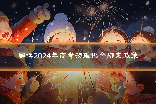 解读2024年高考物理化学绑定政策