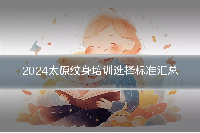 2024太原纹身培训选择标准汇总