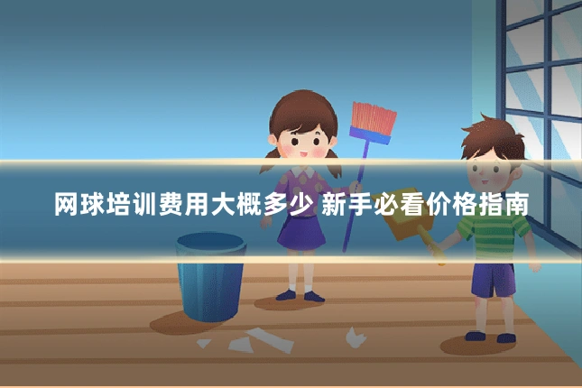 网球培训费用大概多少 新手必看价格指南