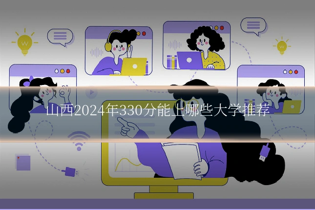 山西2024年330分能上哪些大学推荐