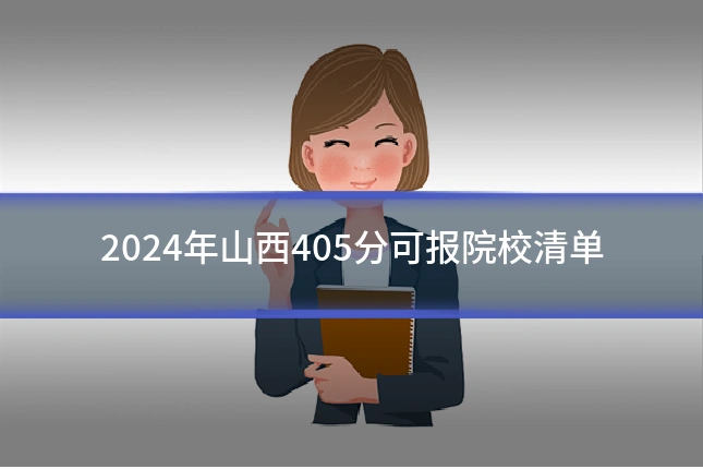 2024年山西405分可报院校清单