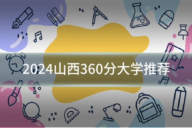 2024山西360分大学推荐