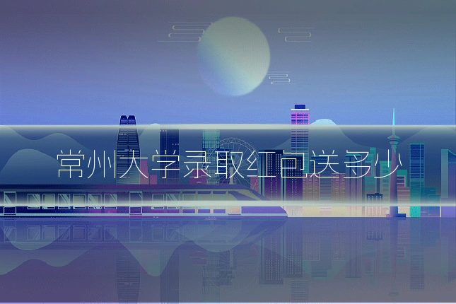 常州大学录取红包送多少