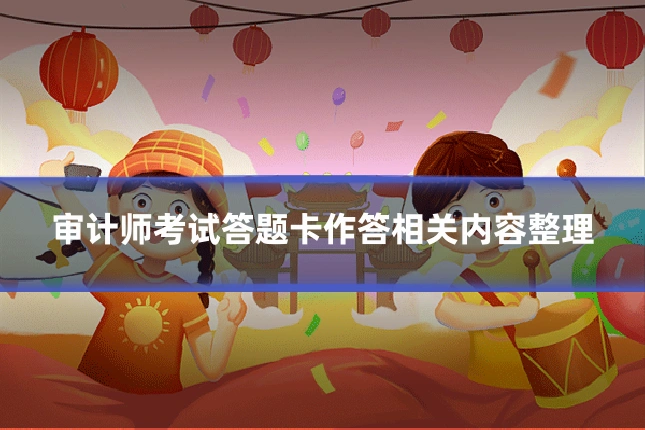 审计师考试答题卡作答相关内容整理