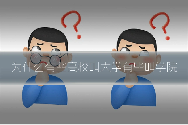 为什么有些高校叫大学有些叫学院
