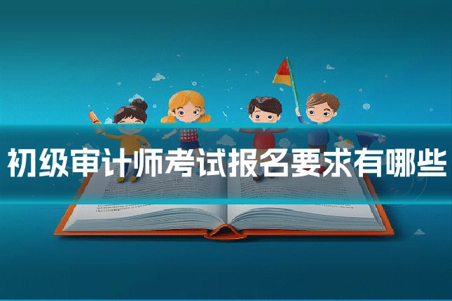 初级审计师考试报名要求有哪些