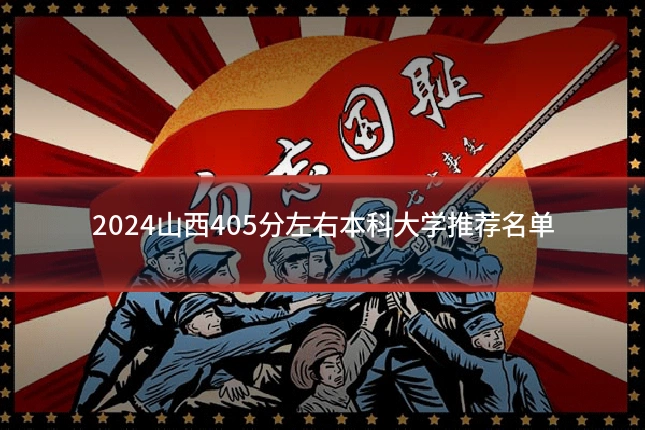 2024山西405分左右本科大学推荐名单