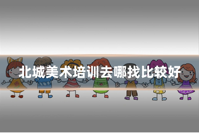 北城美术培训去哪找比较好