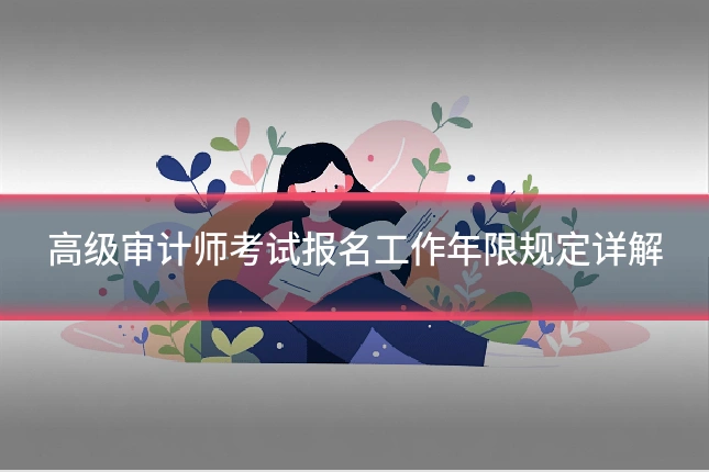 高级审计师考试报名工作年限规定详解