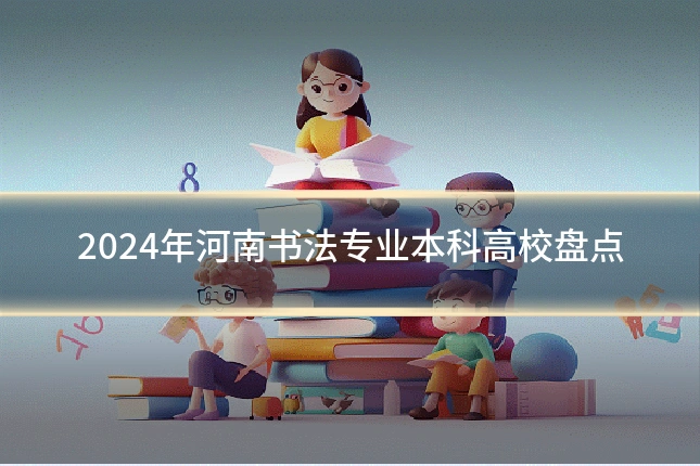 2024年河南书法专业本科高校盘点