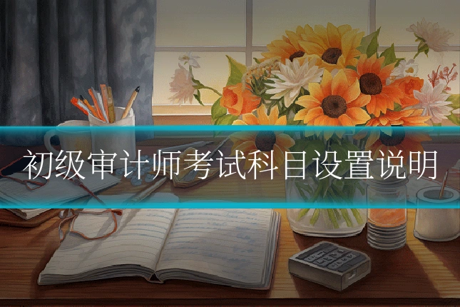 初级审计师考试科目设置说明
