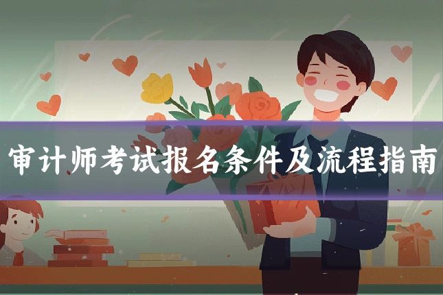 审计师考试报名条件及流程指南