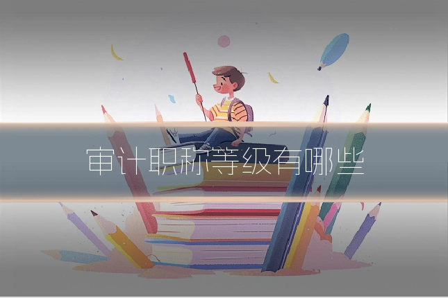 审计职称等级有哪些
