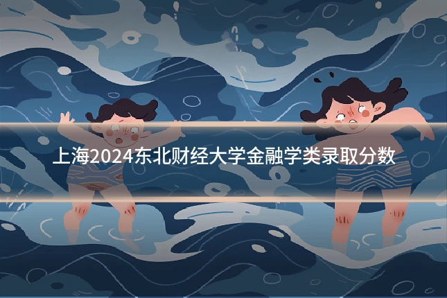 上海2024东北财经大学金融学类录取分数
