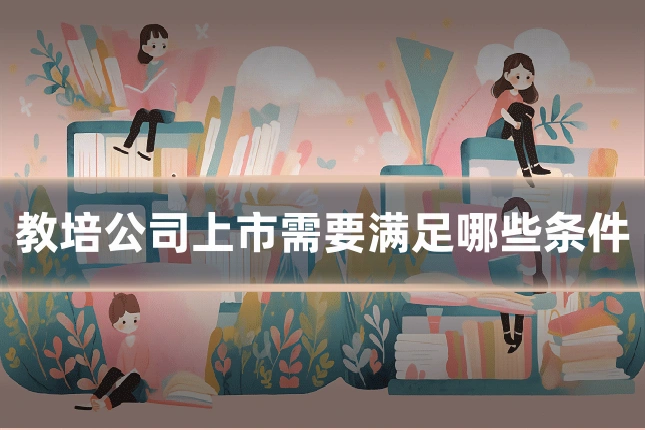 教培公司上市需要满足哪些条件