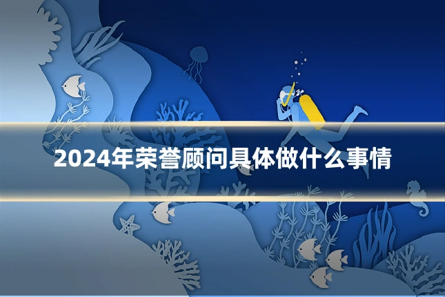 2024年荣誉顾问具体做什么事情