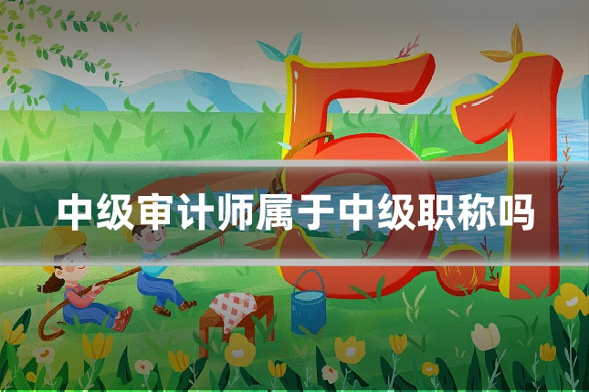 中级审计师属于中级职称吗