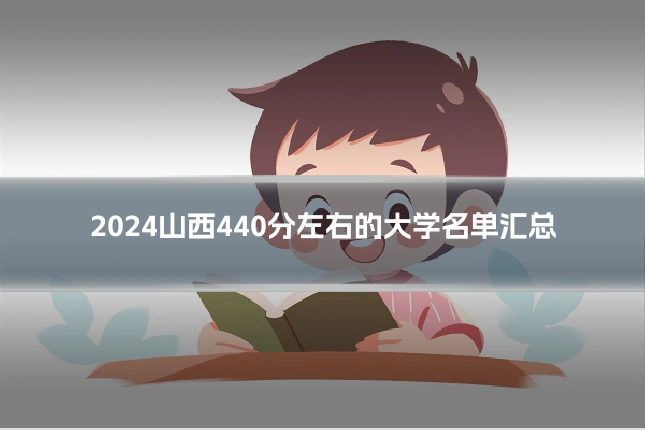 2024山西440分左右的大学名单汇总