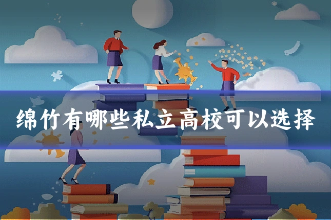 绵竹有哪些私立高校可以选择