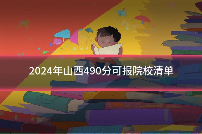 2024年山西490分可报院校清单